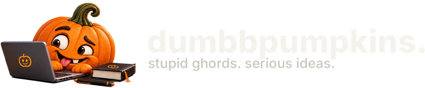 dumbbpumpkins. stupid ghords. serious ideas.